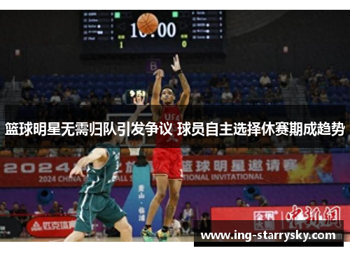 篮球明星无需归队引发争议 球员自主选择休赛期成趋势
