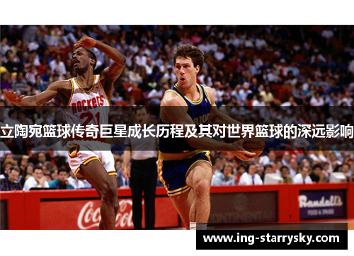 立陶宛篮球传奇巨星成长历程及其对世界篮球的深远影响