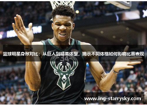 篮球明星身形对比：从巨人到精英体型，揭示不同体格如何影响比赛表现
